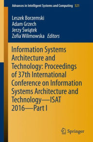 Title: Information Systems Architecture and Technology: Proceedings of 37th International Conference on Information Systems Architecture and Technology - ISAT 2016 - Part I, Author: Leszek Borzemski