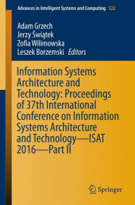Title: Information Systems Architecture and Technology: Proceedings of 37th International Conference on Information Systems Architecture and Technology - ISAT 2016 - Part II, Author: Adam Grzech