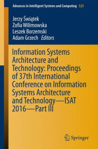 Title: Information Systems Architecture and Technology: Proceedings of 37th International Conference on Information Systems Architecture and Technology - ISAT 2016 - Part III, Author: Jerzy Swiatek