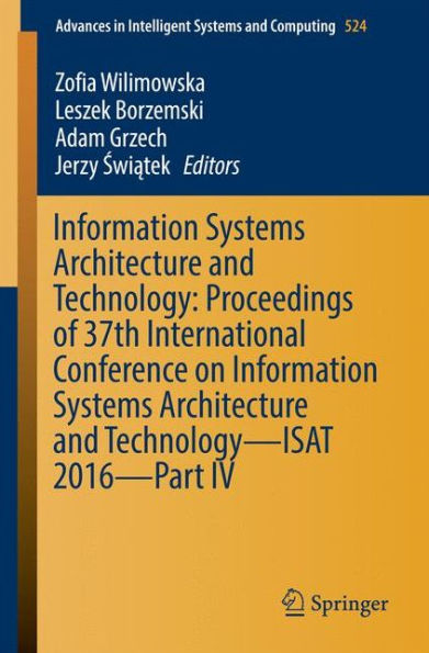 Information Systems Architecture and Technology: Proceedings of 37th International Conference on Information Systems Architecture and Technology - ISAT 2016 - Part IV
