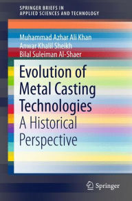 Title: Evolution of Metal Casting Technologies: A Historical Perspective, Author: Muhammad Azhar Ali Khan