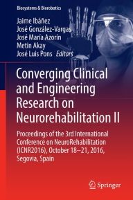 Title: Converging Clinical and Engineering Research on Neurorehabilitation II: Proceedings of the 3rd International Conference on NeuroRehabilitation (ICNR2016), October 18-21, 2016, Segovia, Spain, Author: Jaime Ibáñez