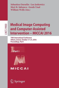 Title: Medical Image Computing and Computer-Assisted Intervention - MICCAI 2016: 19th International Conference, Athens, Greece, October 17-21, 2016, Proceedings, Part I, Author: Sebastien Ourselin