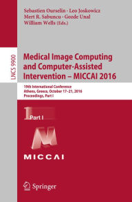 Title: Medical Image Computing and Computer-Assisted Intervention - MICCAI 2016: 19th International Conference, Athens, Greece, October 17-21, 2016, Proceedings, Part I, Author: Sebastien Ourselin