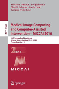 Title: Medical Image Computing and Computer-Assisted Intervention - MICCAI 2016: 19th International Conference, Athens, Greece, October 17-21, 2016, Proceedings, Part II, Author: Sebastien Ourselin