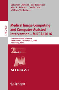 Title: Medical Image Computing and Computer-Assisted Intervention - MICCAI 2016: 19th International Conference, Athens, Greece, October 17-21, 2016, Proceedings, Part II, Author: Sebastien Ourselin
