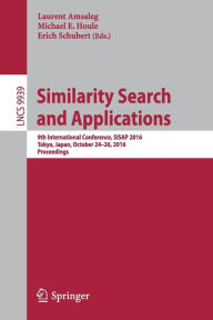Title: Similarity Search and Applications: 9th International Conference, SISAP 2016, Tokyo, Japan, October 24-26, 2016, Proceedings, Author: Laurent Amsaleg
