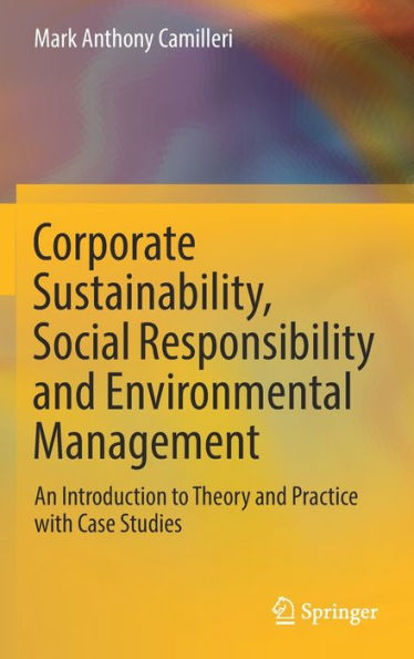 Corporate Sustainability, Social Responsibility and Environmental Management: An Introduction to Theory Practice with Case Studies