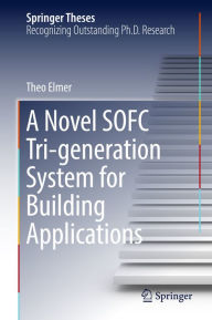 Title: A Novel SOFC Tri-generation System for Building Applications, Author: Theo Elmer