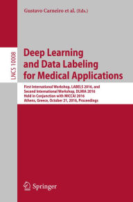 Title: Deep Learning and Data Labeling for Medical Applications: First International Workshop, LABELS 2016, and Second International Workshop, DLMIA 2016, Held in Conjunction with MICCAI 2016, Athens, Greece, October 21, 2016, Proceedings, Author: Gustavo Carneiro