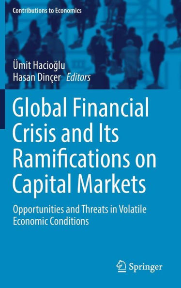 Global Financial Crisis and Its Ramifications on Capital Markets: Opportunities Threats Volatile Economic Conditions