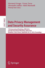 Title: Data Privacy Management and Security Assurance: 11th International Workshop, DPM 2016 and 5th International Workshop, QASA 2016, Heraklion, Crete, Greece, September 26-27, 2016, Proceedings, Author: Giovanni Livraga