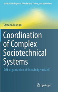 Title: Coordination of Complex Sociotechnical Systems: Self-organisation of Knowledge in MoK, Author: Stefano Mariani