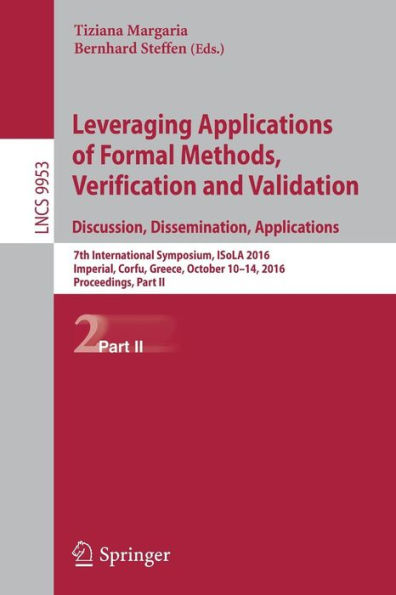 Leveraging Applications of Formal Methods, Verification and Validation: Discussion, Dissemination, Applications: 7th International Symposium, ISoLA 2016, Imperial, Corfu, Greece, October 10-14, 2016, Proceedings, Part II