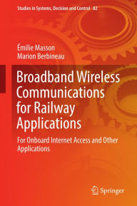Title: Broadband Wireless Communications for Railway Applications: For Onboard Internet Access and Other Applications, Author: Émilie Masson