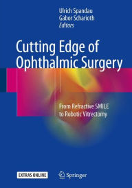 Title: Cutting Edge of Ophthalmic Surgery: From Refractive SMILE to Robotic Vitrectomy, Author: Ulrich Spandau