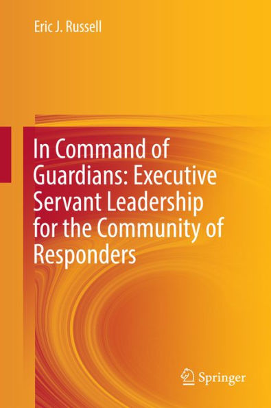 In Command of Guardians: Executive Servant Leadership for the Community of Responders