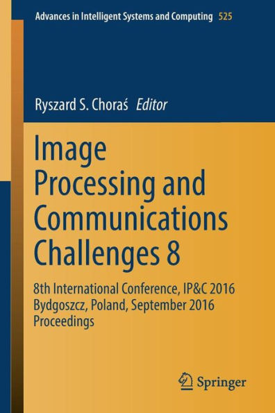 Image Processing and Communications Challenges 8: 8th International Conference, IP&C 2016 Bydgoszcz, Poland, September 2016 Proceedings