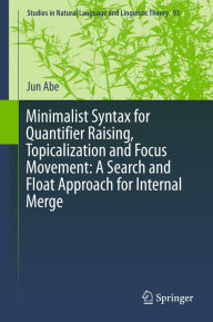 Title: Minimalist Syntax for Quantifier Raising, Topicalization and Focus Movement: A Search and Float Approach for Internal Merge, Author: Jun Abe