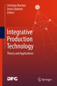 Title: Integrative Production Technology: Theory and Applications, Author: Christian Brecher