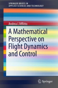 Title: A Mathematical Perspective on Flight Dynamics and Control, Author: Andrea L'Afflitto