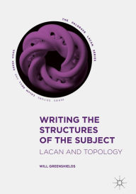Title: Writing the Structures of the Subject: Lacan and Topology, Author: Will Greenshields