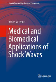 Title: Medical and Biomedical Applications of Shock Waves, Author: Achim M. Loske