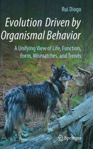 Title: Evolution Driven by Organismal Behavior: A Unifying View of Life, Function, Form, Mismatches and Trends, Author: Rui Diogo