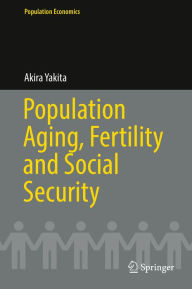 Title: Population Aging, Fertility and Social Security, Author: Akira Yakita