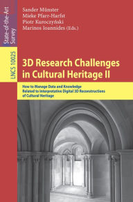 Title: 3D Research Challenges in Cultural Heritage II: How to Manage Data and Knowledge Related to Interpretative Digital 3D Reconstructions of Cultural Heritage, Author: Sander Münster