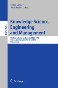 Title: Knowledge Science, Engineering and Management: 9th International Conference, KSEM 2016, Passau, Germany, October 5-7, 2016, Proceedings, Author: Franz Lehner