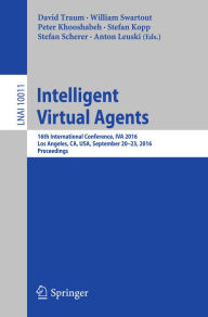 Title: Intelligent Virtual Agents: 16th International Conference, IVA 2016, Los Angeles, CA, USA, September 20-23, 2016, Proceedings, Author: David Traum