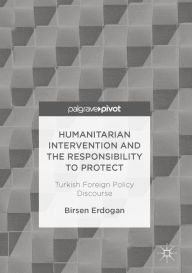 Title: Humanitarian Intervention and the Responsibility to Protect: Turkish Foreign Policy Discourse, Author: Birsen Erdogan