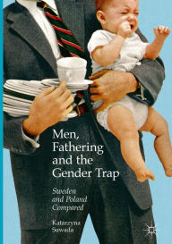 Title: Men, Fathering and the Gender Trap: Sweden and Poland Compared, Author: Katarzyna Suwada