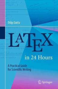 Title: LaTeX in 24 Hours: A Practical Guide for Scientific Writing, Author: Dilip Datta