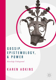 Title: Gossip, Epistemology, and Power: Knowledge Underground, Author: Karen Adkins