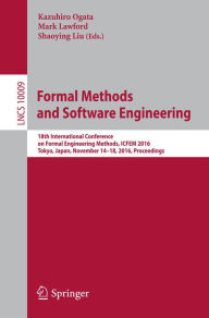 Title: Formal Methods and Software Engineering: 18th International Conference on Formal Engineering Methods, ICFEM 2016, Tokyo, Japan, November 14-18, 2016, Proceedings, Author: Kazuhiro Ogata