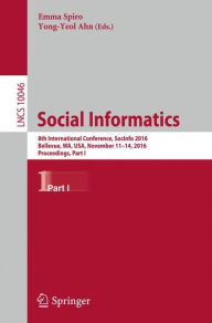 Title: Social Informatics: 8th International Conference, SocInfo 2016, Bellevue, WA, USA, November 11-14, 2016, Proceedings, Part I, Author: Emma Spiro