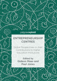 Title: Entrepreneurship Centres: Global Perspectives on their Contributions to Higher Education Institutions, Author: Gideon Maas