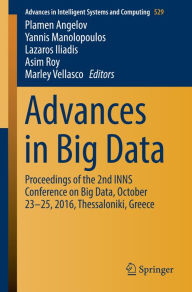 Title: Advances in Big Data: Proceedings of the 2nd INNS Conference on Big Data, October 23-25, 2016, Thessaloniki, Greece, Author: Plamen Angelov