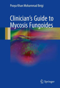 Title: Clinician's Guide to Mycosis Fungoides, Author: Pooya Khan Mohammad Beigi