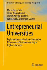 Title: Entrepreneurial Universities: Exploring the Academic and Innovative Dimensions of Entrepreneurship in Higher Education, Author: Marta Peris-Ortiz