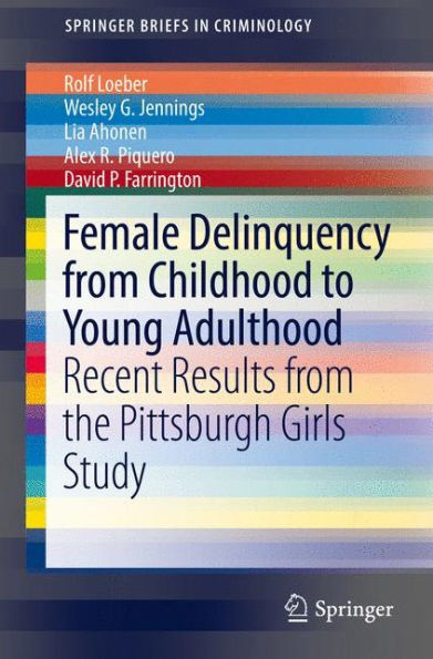 Female Delinquency from Childhood To Young Adulthood: Recent Results the Pittsburgh Girls Study