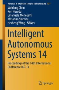 Title: Intelligent Autonomous Systems 14: Proceedings of the 14th International Conference IAS-14, Author: Weidong Chen