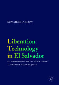 Title: Liberation Technology in El Salvador: Re-appropriating Social Media among Alternative Media Projects, Author: Summer Harlow