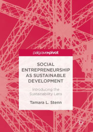 Title: Social Entrepreneurship as Sustainable Development: Introducing the Sustainability Lens, Author: Tamara L. Stenn