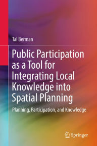 Title: Public Participation as a Tool for Integrating Local Knowledge into Spatial Planning: Planning, Participation, and Knowledge, Author: Tal Berman