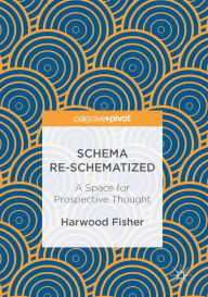 Title: Schema Re-schematized: A Space for Prospective Thought, Author: Harwood Fisher