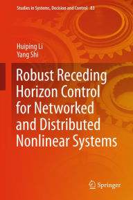 Title: Robust Receding Horizon Control for Networked and Distributed Nonlinear Systems, Author: Huiping Li