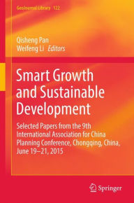 Title: Smart Growth and Sustainable Development: Selected Papers from the 9th International Association for China Planning Conference, Chongqing, China, June 19 - 21, 2015, Author: Qisheng Pan